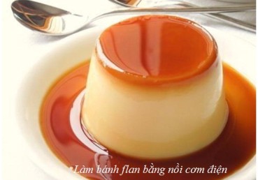 Hướng dẫn cách làm bánh flan bằng nồi cơm điện siêu nhanh